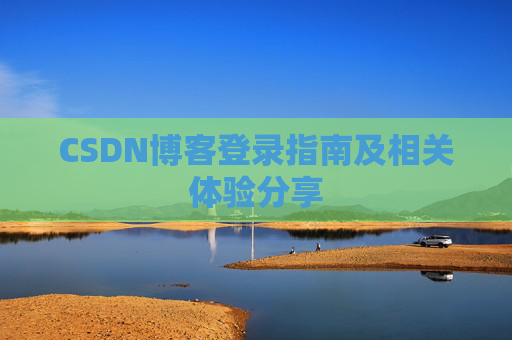 CSDN博客登录指南及相关体验分享